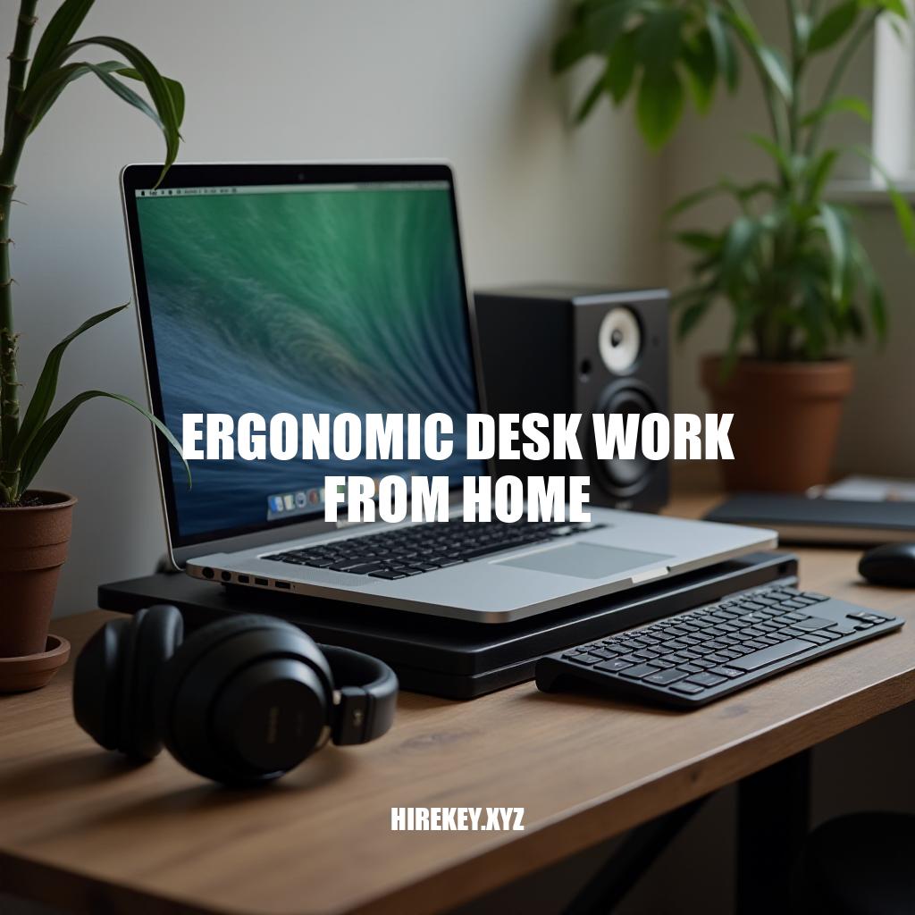 Ergonomic Desk Work from Home: Boosting Productivity and Wellbeing